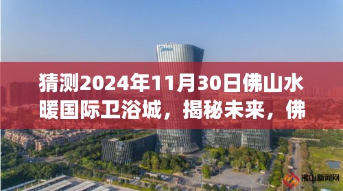 佛山水暖国际卫浴城未来展望，揭秘崭新篇章，展望2024年11月30日发展揭秘