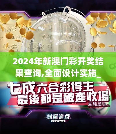 2024年新澳门彩开奖结果查询,全面设计实施_MFB14.864增强版