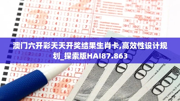 澳门六开彩天天开奖结果生肖卡,高效性设计规划_探索版HAI87.863