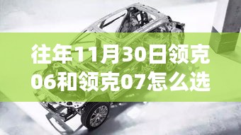 往年11月30日领克06与领克07抉择指南，跃升之路与变化造就自信成就的选择之光