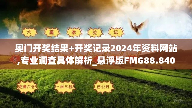 奥门开奖结果+开奖记录2024年资料网站,专业调查具体解析_悬浮版FMG88.840