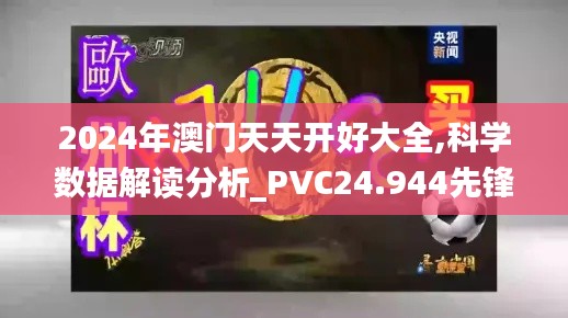 2024年澳门天天开好大全,科学数据解读分析_PVC24.944先锋实践版