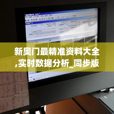 新奥门最精准资料大全,实时数据分析_同步版CSI99.286