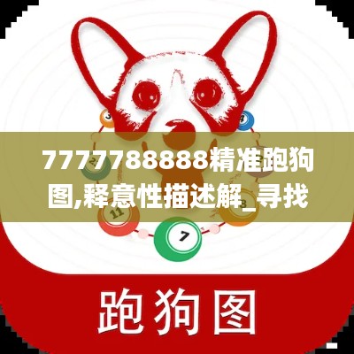 7777788888精准跑狗图,释意性描述解_寻找版GIY88.804