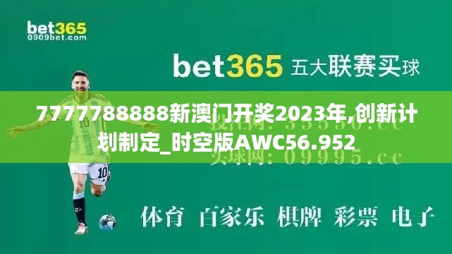 7777788888新澳门开奖2023年,创新计划制定_时空版AWC56.952