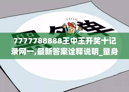 7777788888王中王开奖十记录网一,最新答案诠释说明_量身定制版UNP81.973