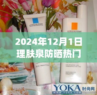 深度解读，理肤泉防晒霜的魅力与功效，成为2024年防晒热门之选