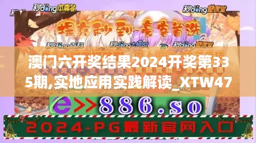 澳门六开奖结果2024开奖第335期,实地应用实践解读_XTW47.689知晓版