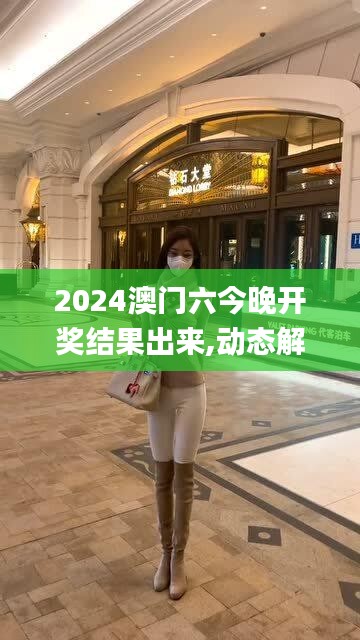 2024澳门六今晚开奖结果出来,动态解读说明_网红版28.237-2