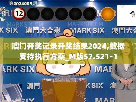 澳门开奖记录开奖结果2024,数据支持执行方案_M版57.521-1