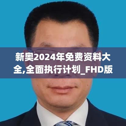 新奥2024年免费资料大全,全面执行计划_FHD版95.988-3