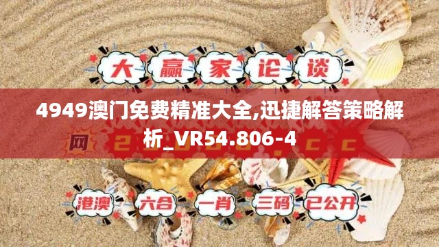 4949澳门免费精准大全,迅捷解答策略解析_VR54.806-4