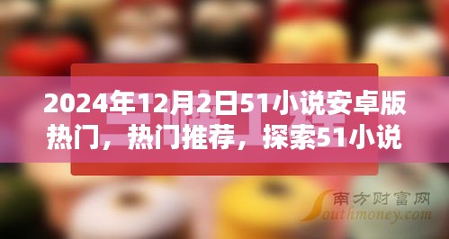 探索51小说安卓版，全新世界热门推荐（2024年12月2日）