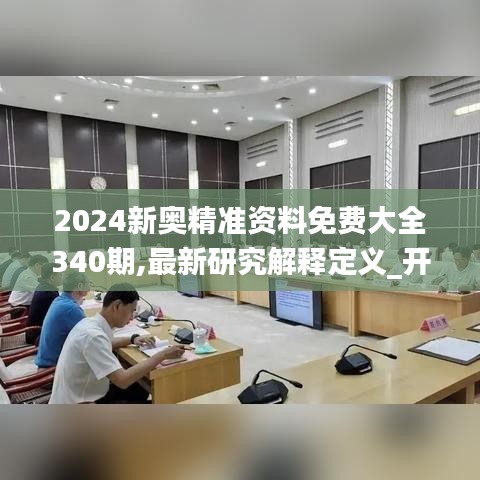 2024新奥精准资料免费大全340期,最新研究解释定义_开发版58.586-1