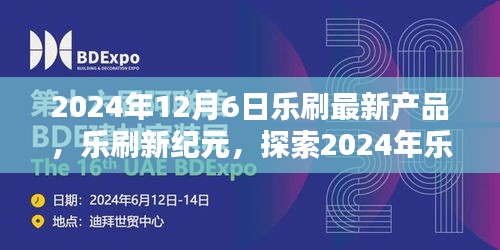 乐刷新纪元，引领智能支付新潮流的最新产品发布（2024年12月6日）