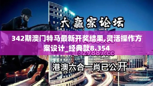 342期澳门特马最新开奖结果,灵活操作方案设计_经典款8.354