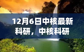 中核科研之旅，探寻自然美景，重塑心灵宁静的奇迹探索（12月6日最新科研）