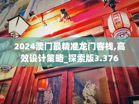 2024澳门最精准龙门客栈,高效设计策略_探索版3.376