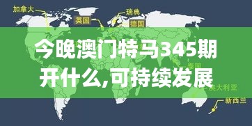 今晚澳门特马345期开什么,可持续发展探索_户外版7.897