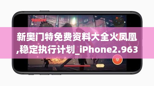 新奥门特免费资料大全火凤凰,稳定执行计划_iPhone2.963