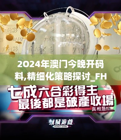 2O24年澳门今晚开码料,精细化策略探讨_FHD7.280