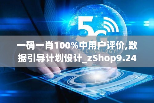 一码一肖100%中用户评价,数据引导计划设计_zShop9.246