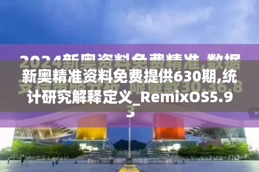 新奥精准资料免费提供630期,统计研究解释定义_RemixOS5.948