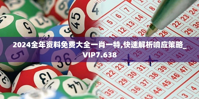 2024全年资料免费大全一肖一特,快速解析响应策略_VIP7.638