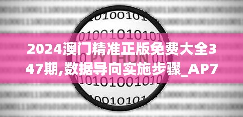 2024澳门精准正版免费大全347期,数据导向实施步骤_AP7.811