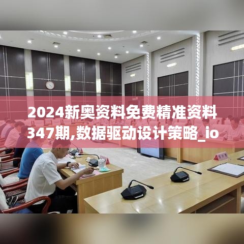 2024新奥资料免费精准资料347期,数据驱动设计策略_ios9.652