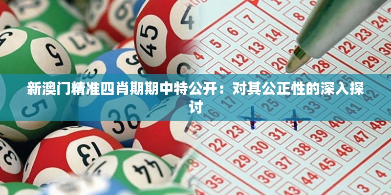 新澳门精准四肖期期中特公开：对其公正性的深入探讨