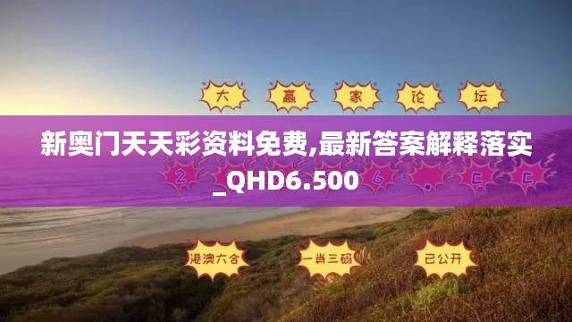 新奥门天天彩资料免费,最新答案解释落实_QHD6.500