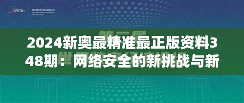 2024新奥最精准最正版资料348期：网络安全的新挑战与新机遇