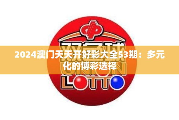 2024澳门天天开好彩大全53期：多元化的博彩选择