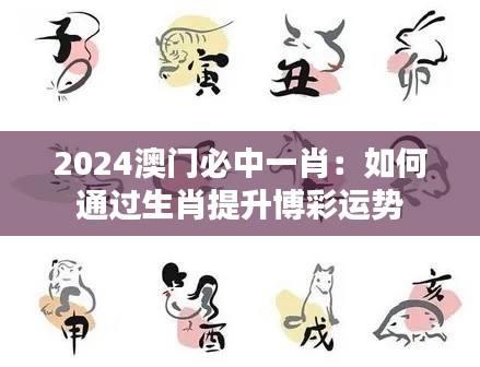 2024澳门必中一肖：如何通过生肖提升博彩运势