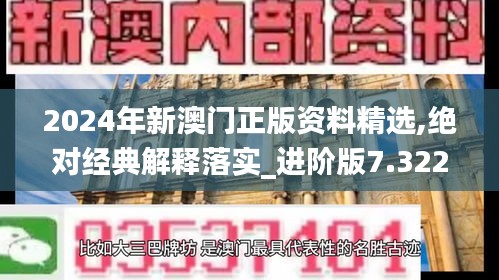 2024年新澳门正版资料精选,绝对经典解释落实_进阶版7.322