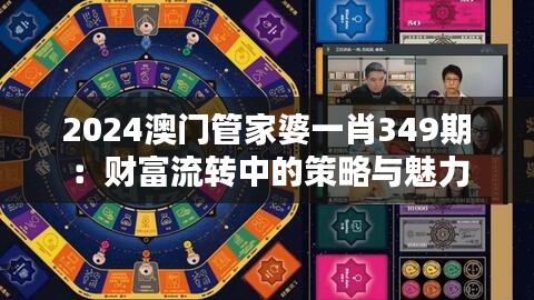 2024澳门管家婆一肖349期：财富流转中的策略与魅力