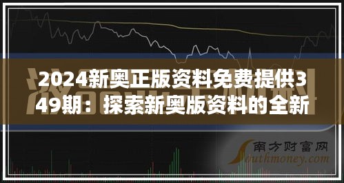 2024新奥正版资料免费提供349期：探索新奥版资料的全新免费模式