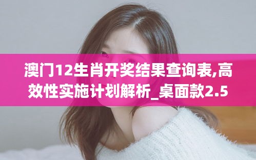 澳门12生肖开奖结果查询表,高效性实施计划解析_桌面款2.576