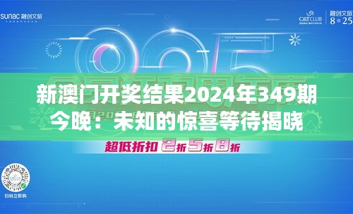 新澳门开奖结果2024年349期今晚：未知的惊喜等待揭晓