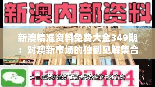 新澳精准资料免费大全349期：对澳新市场的独到见解集合