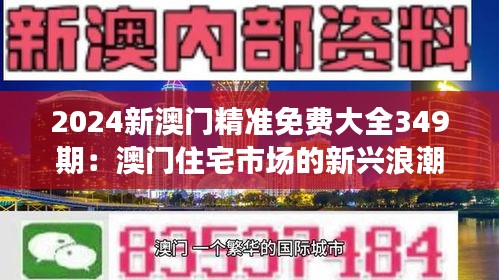 2024新澳门精准免费大全349期：澳门住宅市场的新兴浪潮