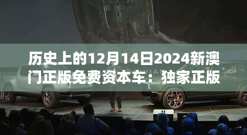 历史上的12月14日2024新澳门正版免费资本车：独家正版，免费共享的未来