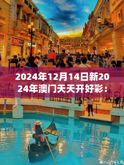 2024年12月14日新2024年澳门天天开好彩：澳门特色旅游的新篇章