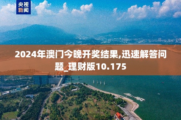 2024年澳门今晚开奖结果,迅速解答问题_理财版10.175