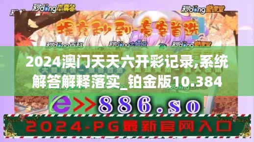 2024澳门天天六开彩记录,系统解答解释落实_铂金版10.384