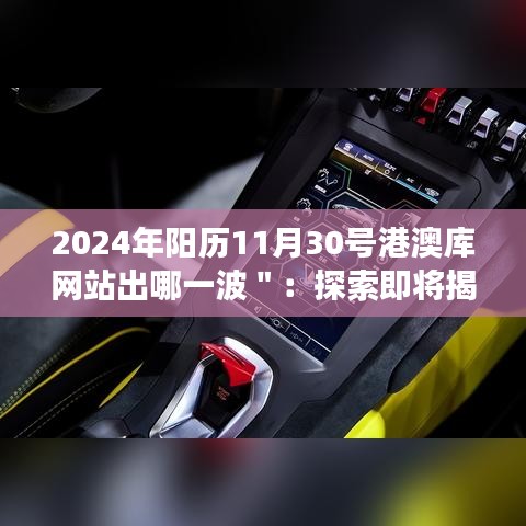 2024年阳历11月30号港澳库网站出哪一波＂：探索即将揭晓的港澳库网站大事件