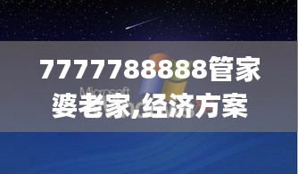 7777788888管家婆老家,经济方案解析_XP6.523