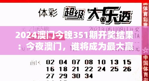 2024澳门今晚351期开奖结果：今夜澳门，谁将成为最大赢家？