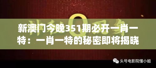 新澳门今晚351期必开一肖一特：一肖一特的秘密即将揭晓，今晚新澳门期待圆梦时刻